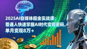 (16171期)2025AI自媒体掘金实战课:普通人快速掌握AI时代变现密码,单月变现8万+-离锋创库
