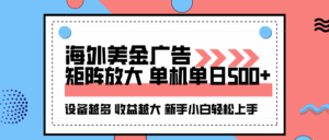 海外美金广告全自动挂机,单机单日500+可矩阵放大设备越多收益越大,新…-离锋创库