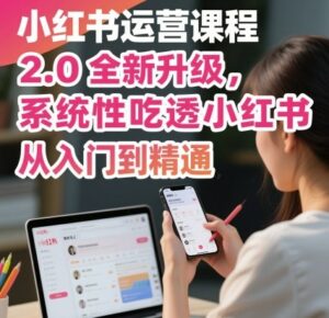 小红书运营课程2.0全新升级,从入门到精通,系统性吃透小红书-离锋创库