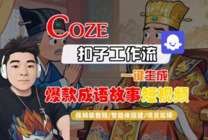 Coze扣子智能体工作流一键生成“爆款成语故事“短视频,全流程保姆级教学-离锋创库