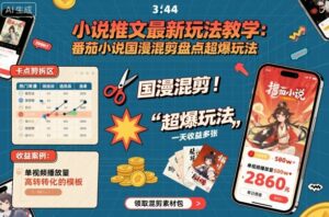 小说推文最新玩法教学，番茄小说国漫混剪盘点超爆玩法，全程干货，一天收益多张-离锋创库