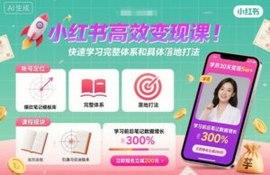 小红书高效变现课，快速学习小红书完整体系和具体落地打法-离锋创库