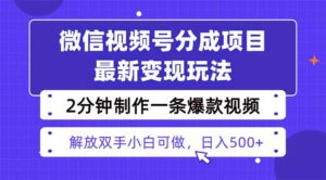 视频号分成最新玩法，两天暴力起号变现1500+，爆款视频制作只需要2分钟…-离锋创库