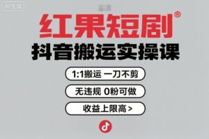 红果短剧拉新之抖音搬运实操课,1:1搬运,一刀不剪,无违规,0粉可做,收益上限高-离锋创库