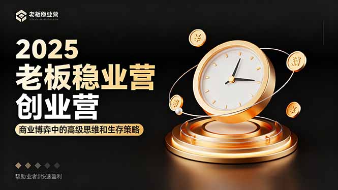 2025老板稳赚创业营：商业博弈中高级思维和生存策略，帮助创业者快速盈利-离锋创库