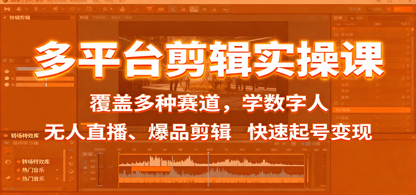多平台剪辑实操课:覆盖多种赛道,学数字人、无人直播、爆品剪辑,快速起号变现-离锋创库