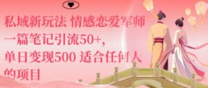 私域新玩法情感恋爱军师一篇笔记引流50+，单日变现5张适合任何人的项目-离锋创库