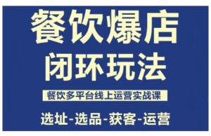 餐饮爆店闭环玩法,餐饮多平台线上运营实战课,选址-选品-获客-运营-离锋创库