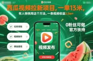 西瓜视频拉新项目,一单13米,有人悄悄用这个方法,一条视频收益2.5w+(附详细教程)-离锋创库