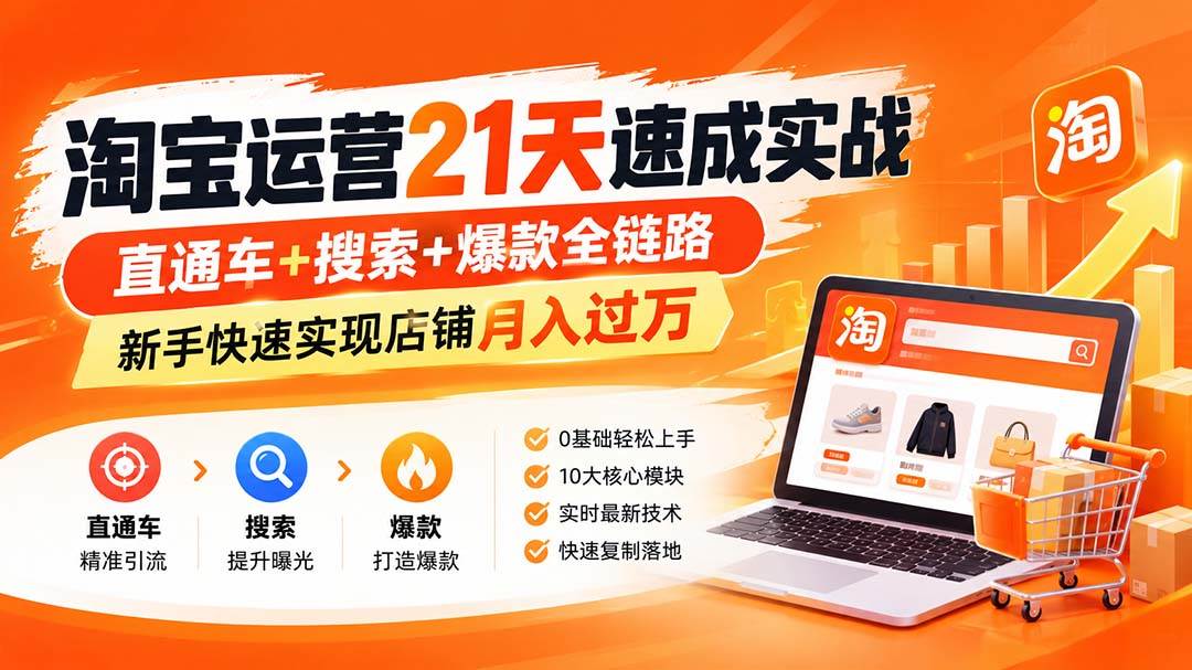 (20125期)淘宝运营21天速成实战(更新8月),直通车+搜索+爆款全链路,新手快速实现店铺月入过万-离锋创库