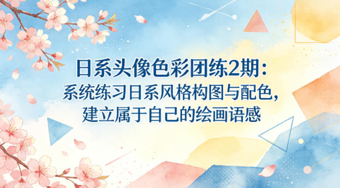 日系头像色彩团练2期：系统练习日系风格构图与配色，建立属于自己的绘画语感-离锋创库