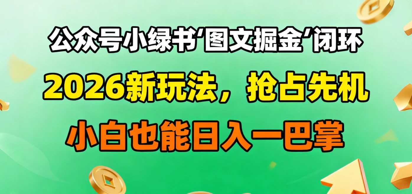 公众号小绿书图文掘金闭环，2026新玩法，抢占先机，小白也能日入一巴掌-离锋创库