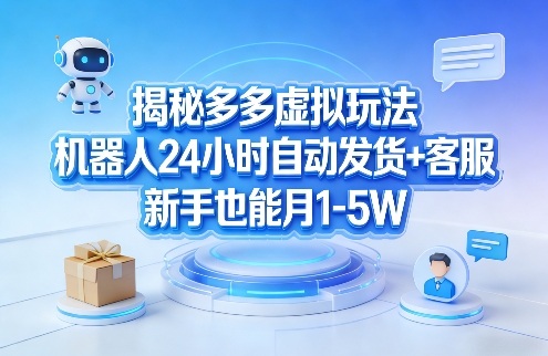 揭秘多多虚拟玩法,机器人24小时自动发货+客服,新手也能月1-5W!-离锋创库