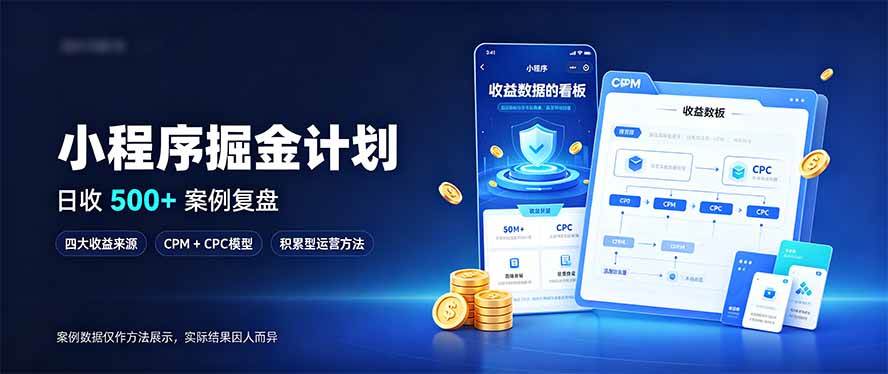 （20755期）小程序掘金计划，日收500+，四大收益来源，玩转CPM+CPC收益，积累型副业-离锋创库