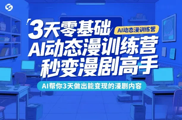 【精】3天零基础AI动态漫训练营 秒变漫剧高手 AI帮你3天做出能变现的漫剧内容 【精】3天零基础AI动态漫训练营 秒变漫剧高手 AI帮你3天做出能变现的漫剧内容