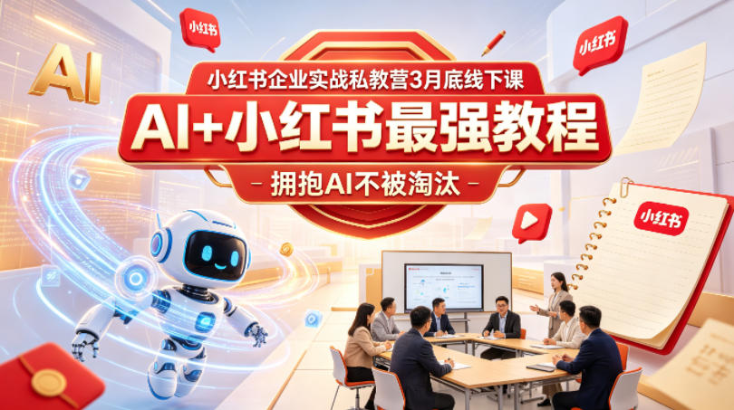 小红书企业实战私教营3月底线下课，AI+小红书最强教程，拥抱AI不被淘汰-离锋创库