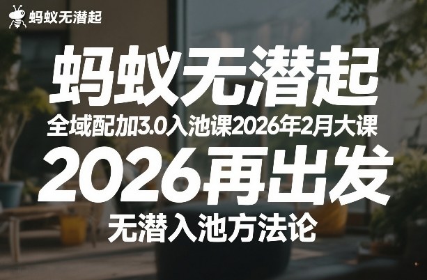 蚂蚁无潜不起全域配抖加3.0入池课2026年2月大课,2026再出发,无潜入池方法论(更新0714)-离锋创库