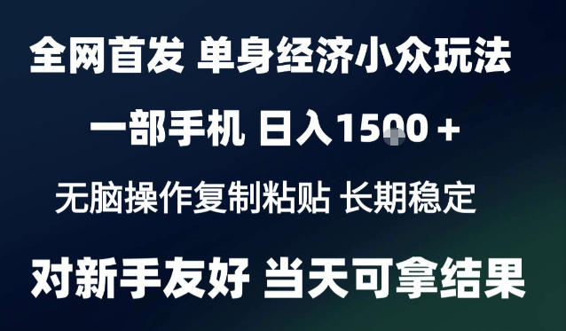2026最新S单身经济情感赛道,一部手机即可操作,小白也能单日收益1k+项目教程【揭秘】-离锋创库