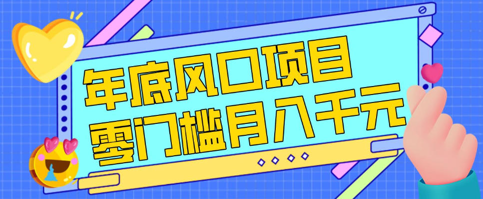 每年节假日年底风口项目，新人小白也能上手，零成本零门槛月入1w+（附渠道）【揭秘】-离锋创库