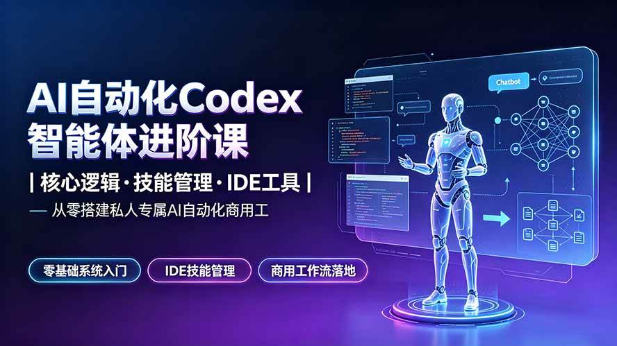 (19245期)AI自动化Codex智能体进阶课|核心逻辑·技能管理·IDE工具|从零搭建私人专属AI自动化商用工作流-离锋创库