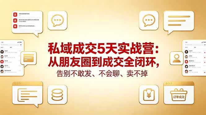 （18321期）私域成交5天实战营：从朋友圈到成交全闭环，告别不敢发、不会聊、卖不掉-离锋创库
