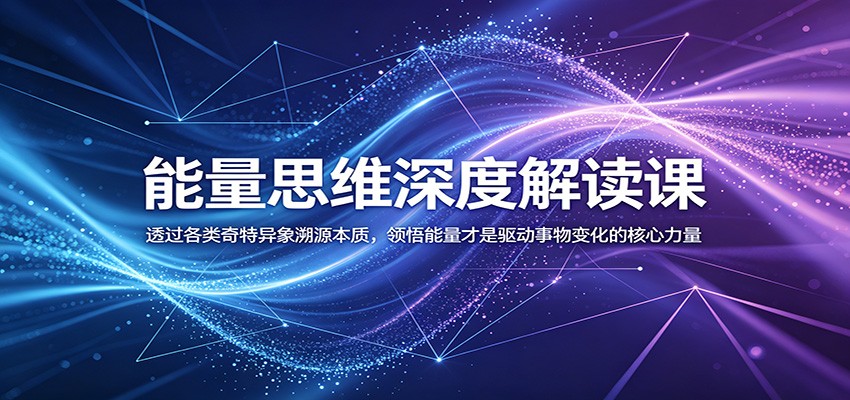 能量思维深度解读课:透过各类奇特异象溯源本质,领悟能量才是驱动事物变化的核心力量-离锋创库