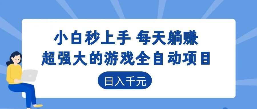 超强大的游戏全自动项目，日入1000+，小白秒上手，每天躺赚！-离锋创库