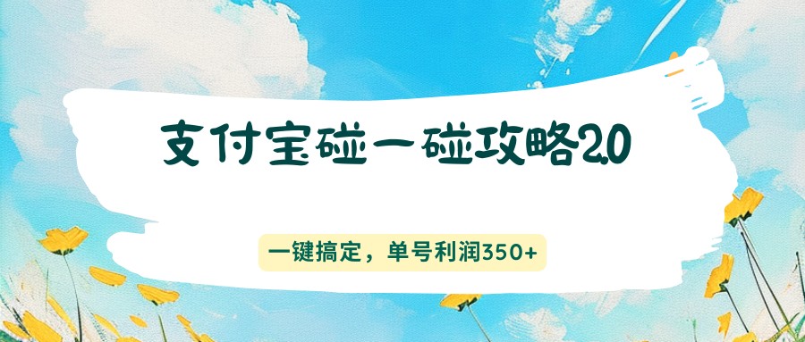 支付宝碰一碰攻略2.0，一键搞定，单号利润350+-离锋创库