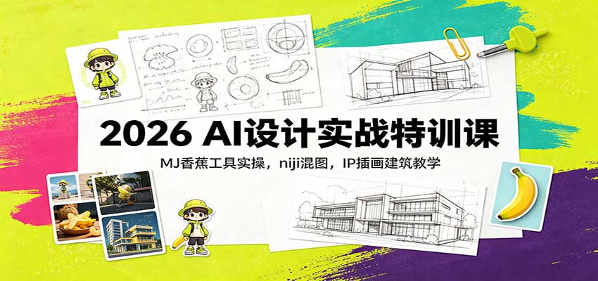 2026 AI设计实战特训课：MJ香蕉工具实操，niji混图，IP插画建筑教学-离锋创库