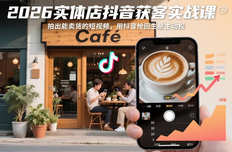 2026实体店抖音获客实战课，拍出能卖货的短视频，用抖音抢回生意主动权-离锋创库