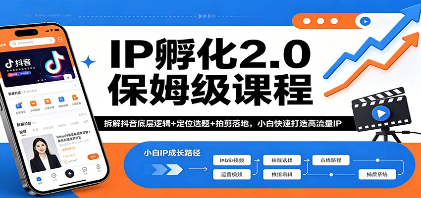 IP孵化2.0保姆级课程：拆解抖音底层逻辑+定位选题+拍剪落地，小白快速打造高流量IP-离锋创库