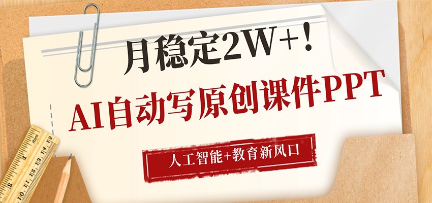 AI自动写原创课件PPT，人工智能+教育新AI风口，月稳定2W+-离锋创库