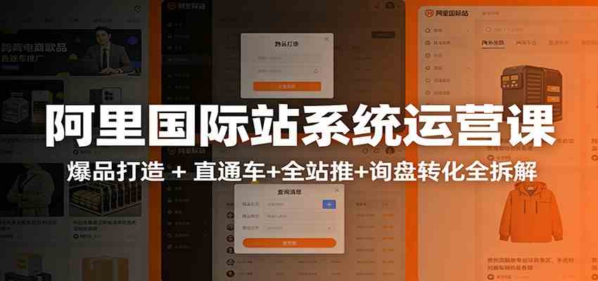 阿里国际站运营实战课：从店铺布局到TOP10旺铺，数据化运营，推广全攻略-离锋创库