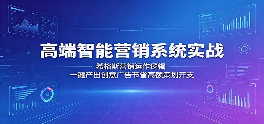高端智能营销系统实战:希格斯营销运作逻辑,一键产出创意广告节省高额策划开支-离锋创库