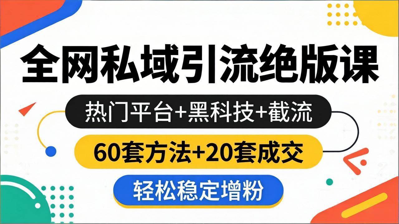 （18169期）全网私域引流绝版课：热门平台+黑科技+截流，60套方法+20套成交，轻松稳定增粉-离锋创库