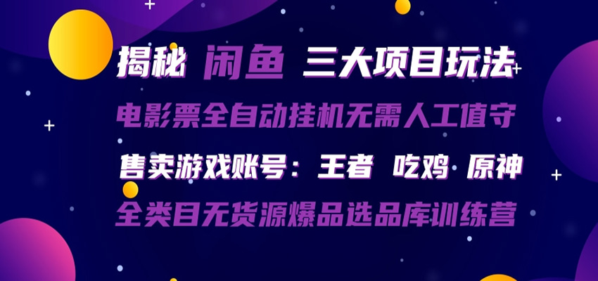 闲鱼三种玩法 全自动电影票 售卖游戏账号 爆品选品库训练营-离锋创库