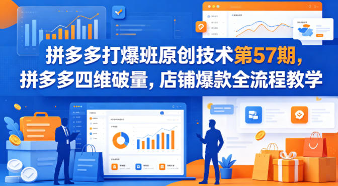 拼多多打爆班原创技术第57期，拼多多四维破量，店铺爆款全流程教学-离锋创库