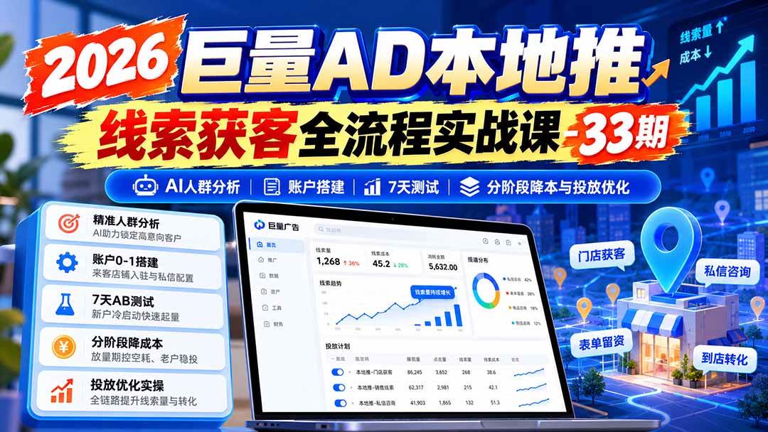 (21003期)2026巨量AD本地推线索获客全流程实战课-33期:AI人群分析、账户搭建、7天测试、分阶段降本与投放优化-离锋创库