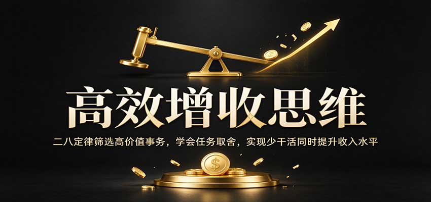高效增收思维：二八定律筛选高价值事务，学会任务取舍，实现少干活同时提升收入水平-离锋创库