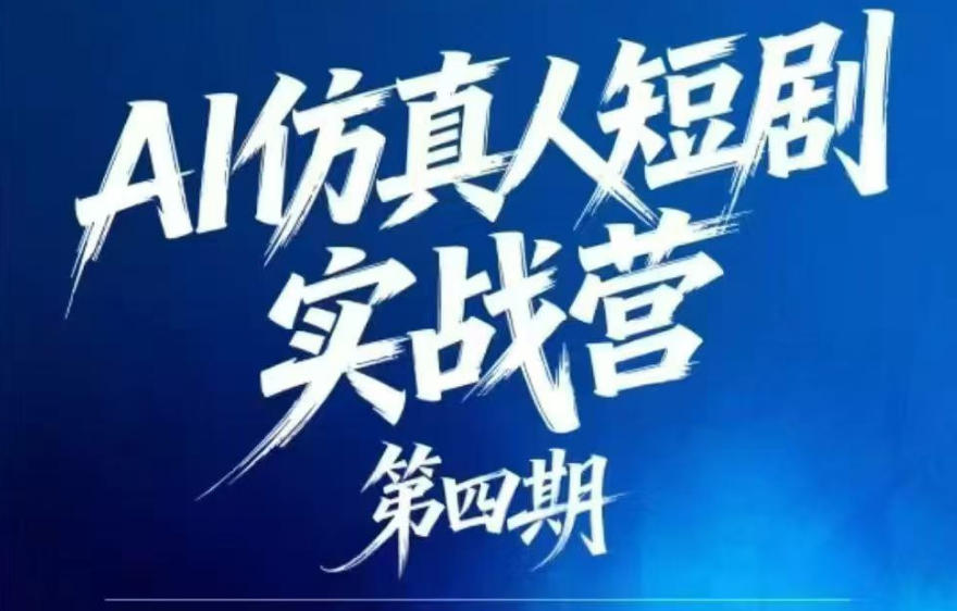 AI仿真人短剧实战营第四期,21天做出第一部AI仿真人短剧,普通人也能入局AI短剧新赛道-离锋创库