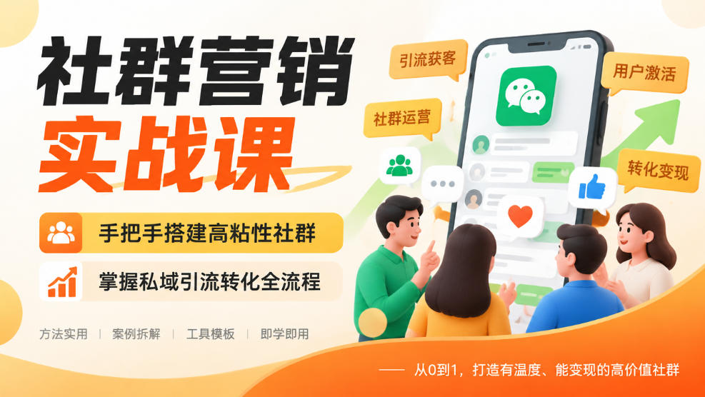 社群营销实战课,手把手搭建高粘性社群,掌握私域引流转化全流程-离锋创库