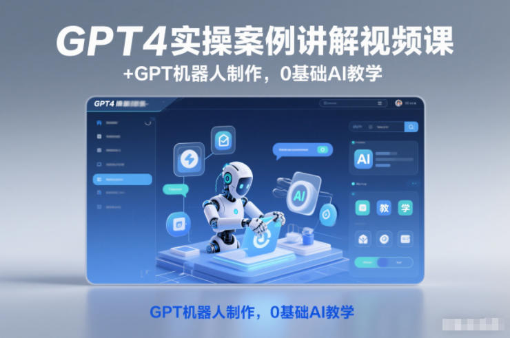 GPT4实操案例讲解视频课+GPT机器人制作，0基础AI教学-离锋创库