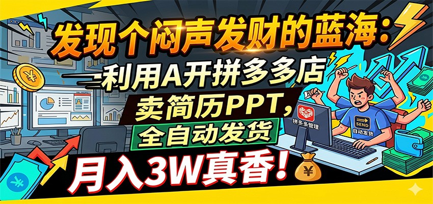 闷声发财的蓝海：利用AI开拼多多店卖简历PPT，全自动发货，月入3W真香-离锋创库