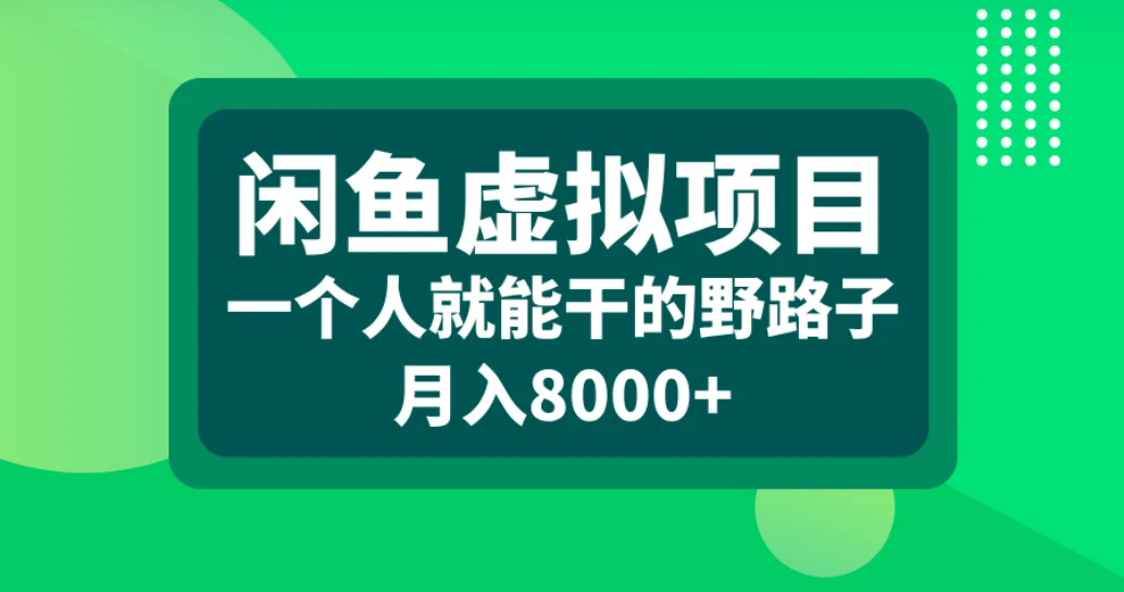 闲鱼虚拟项目,一个人就能干的野路子,月入8000+-离锋创库
