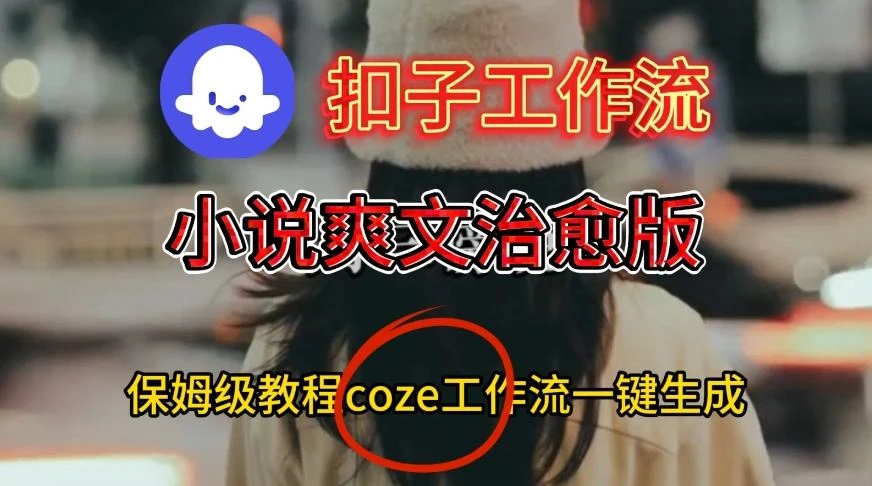 【精】Coze扣子工作流一键生成小说爽文治愈版视频，保姆级搭建教程-离锋创库