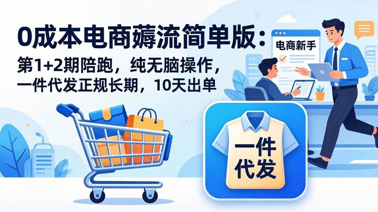 【精】0成本电商薅流简单版:第1+2期陪跑,纯无脑操作,一件代发正规长期,10天出单-离锋创库