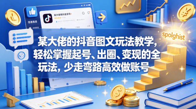 某大佬的抖音图文玩法教学，轻松掌握起号、出圈、变现的全套玩法，少走弯路高效做账号-离锋创库