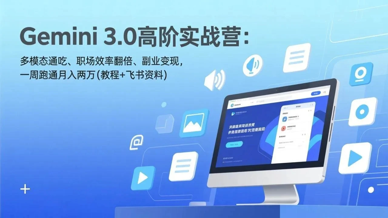 【精】Gemini 3.0高阶实战营：多模态通吃、职场效率翻倍、副业变现，一周跑通月入两万(教程+飞书资料)-离锋创库