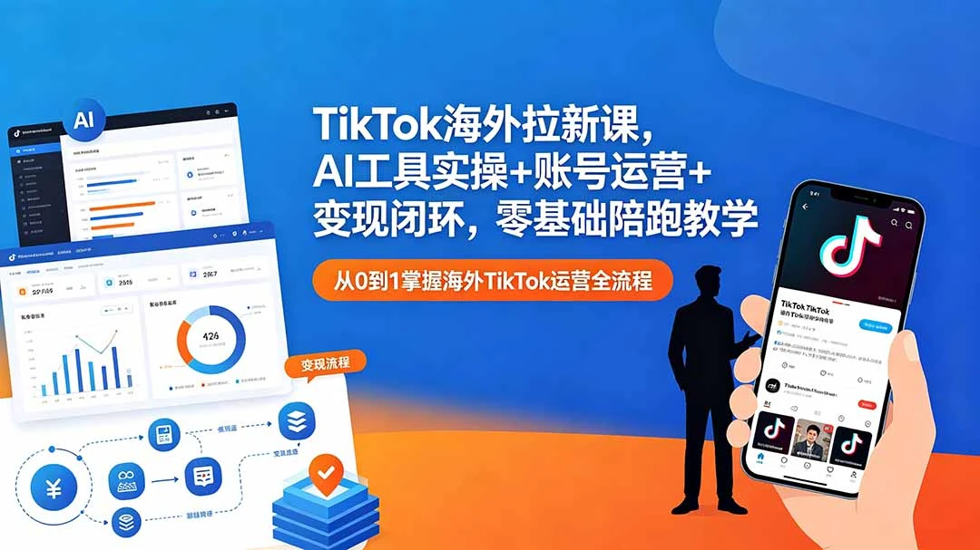 【精】TikTok海外拉新课，AI工具实操+账号运营+变现闭环，零基础陪跑教学-离锋创库