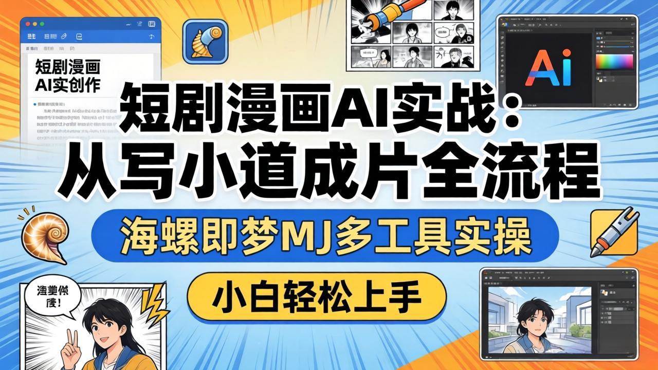 （17945期）短剧漫画AI实战：从写小说到成片全流程，海螺即梦MJ多工具实操，小白轻松上手-离锋创库